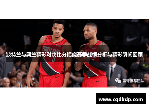 波特兰与奥兰精彩对决比分揭晓赛季战绩分析与精彩瞬间回顾