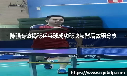 陈强专访揭秘乒乓球成功秘诀与背后故事分享